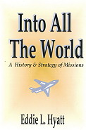 Into All the World: A History & Strategy of Missions by Dr. Eddie L. Hyatt