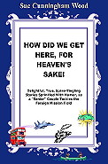 How Did We Get Here, For Heaven's Sake by Sue Cunningham Wood