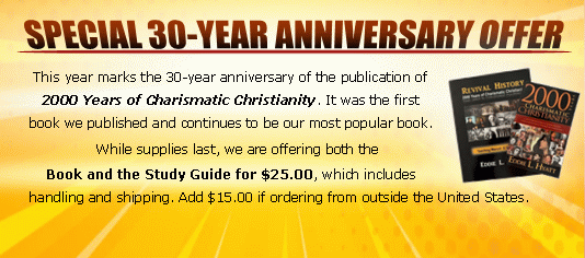 Special 30-Year Anniversary Offer! This year marks the 30-year anniversary of the publication of 2000 Years of Charismatic Christianity. It was the first book we published and continues to be our most popular book. While supplies last, we are offering both the Book and the Study Guide for $25, which includes handling and shipping. Add $15 if ordering from outside the United States.